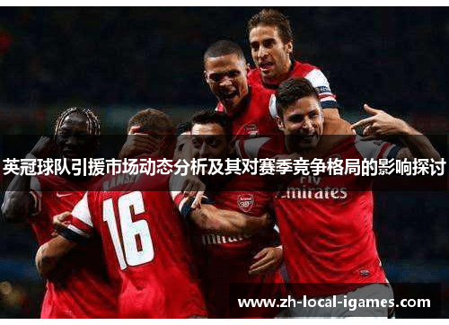 英冠球队引援市场动态分析及其对赛季竞争格局的影响探讨 英冠球队引援市场动态分析及其对赛季竞争格局的影响探讨