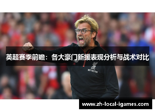 英超赛季前瞻：各大豪门新援表现分析与战术对比
