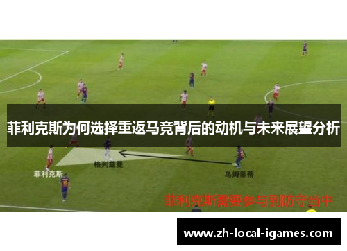 菲利克斯为何选择重返马竞背后的动机与未来展望分析 菲利克斯为何选择重返马竞背后的动机与未来展望分析