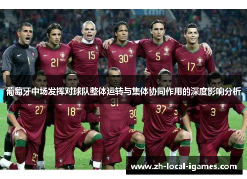 葡萄牙中场发挥对球队整体运转与集体协同作用的深度影响分析