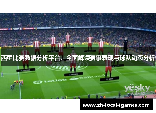 西甲比赛数据分析平台：全面解读赛事表现与球队动态分析
